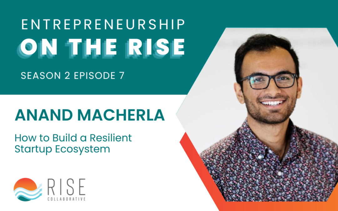Anand Macherla on How to Build a Resilient Startup Ecosystem